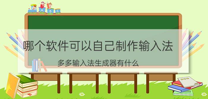 哪个软件可以自己制作输入法 多多输入法生成器有什么，用？